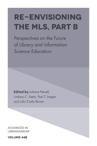 Re-envisioning the MLS: Perspectives on the Future of Library and Information Science Education (Advances in Librarianship, 44B)
