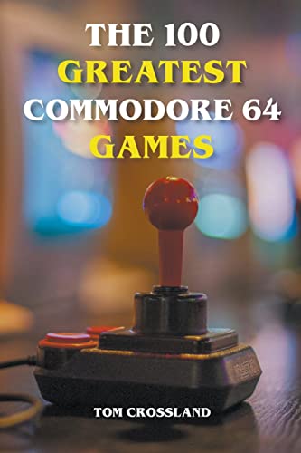 Tom Crossland The 100 Greatest Commodore 64 Games