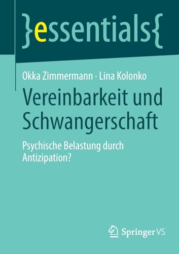 Vereinbarkeit und Schwangerschaft: Psychische Belastung durch Antizipation? (essentials)