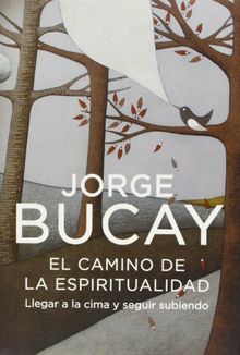 El camino de la espiritualidad : llegar a la cima y seguir subiendo (AUTOAYUDA-BIBLIOTECA JORGE BUCAY)