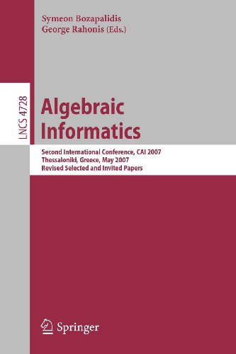 Algebraic Informatics: Second International Conference, CAI 2007, Thessaloniki, Greece, May 21-25, 2007 Revised Selected and Invited Papers (Lecture ... Computer Science and General Issues)