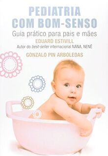 Pediatria com Bom-Senso. Guia Prático Para Pais e Mães (Em Portuguese do Brasil)