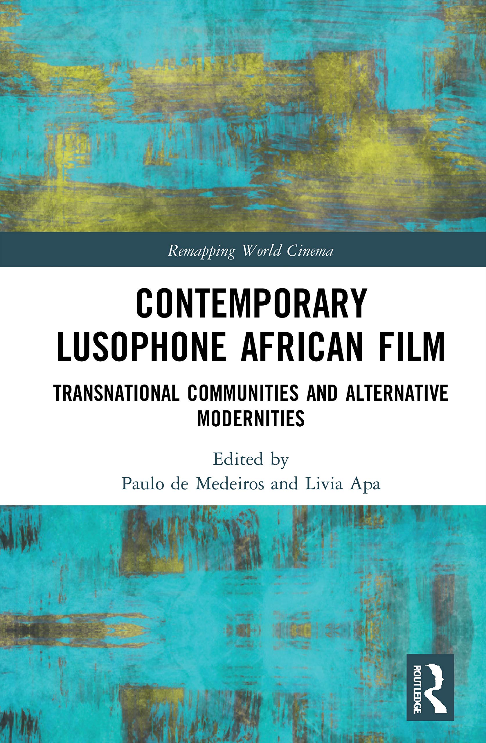 Contemporary Lusophone African Film: Transnational Communities and Alternative Modernities (Remapping World Cinema: Regional Tensions and Global Transformations)