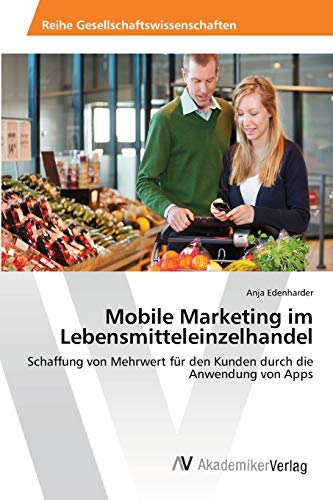 Mobile Marketing im Lebensmitteleinzelhandel: Schaffung von Mehrwert für den Kunden durch die Anwendung von Apps