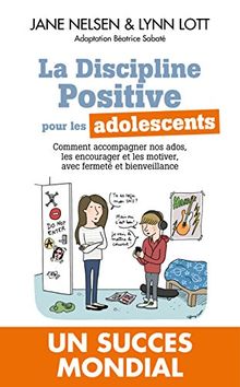 La discipline positive pour les adolescents : comment accompagner nos ados, les encourager et les motiver, avec fermeté et bienveillance