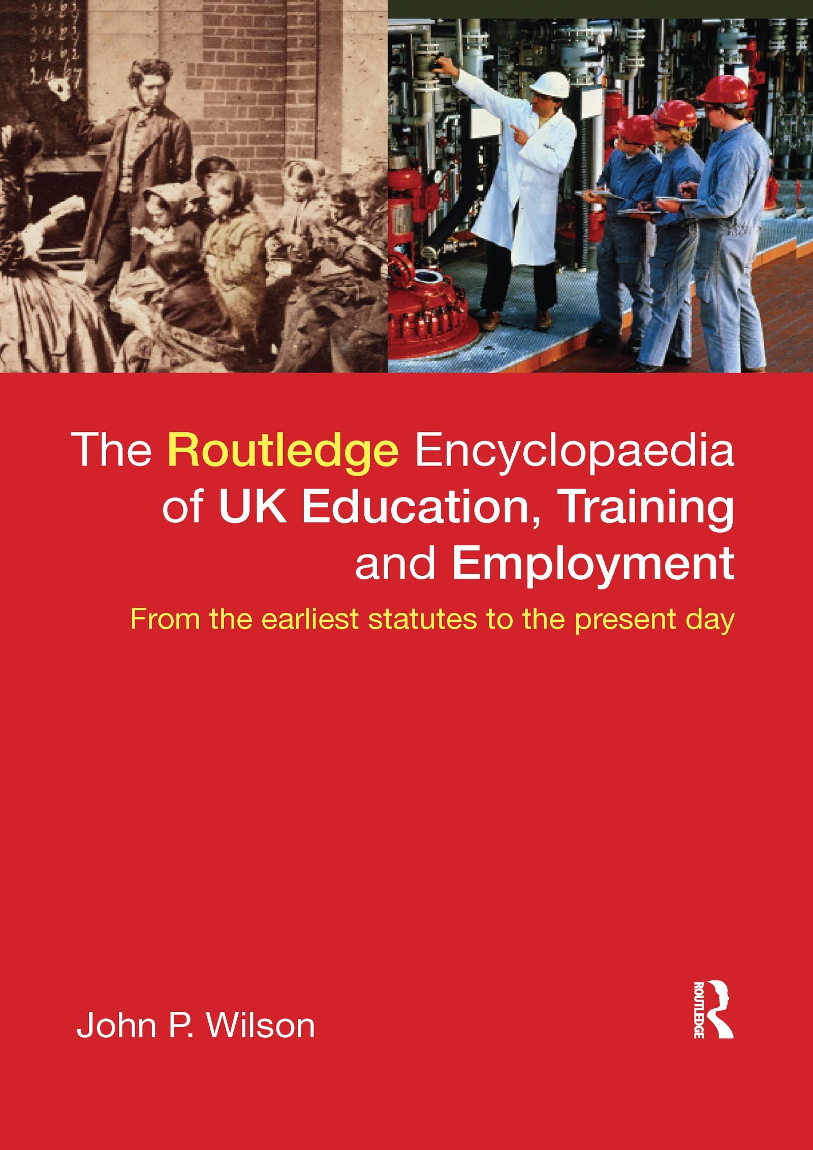 The Routledge Encyclopaedia of UK Education, Training and Employment: From the earliest statutes to the present day