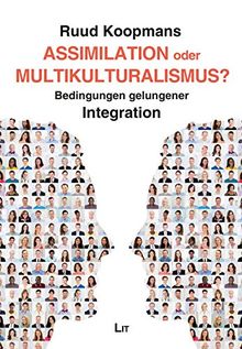 Assimilation oder Multikulturalismus?: Bedingungen gelungener Integration