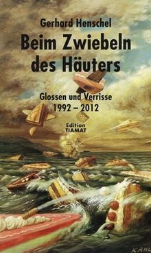 Beim Zwiebeln des Häuters: Glossen und Verrisse 1992-2012