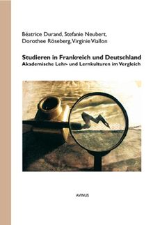 Studieren in Frankreich und Deutschland: Akademische Lehr- und Lernkulturen im Vergleich