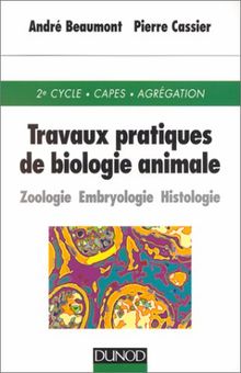 Travaux pratiques de biologie animale : zoologie, embryologie, histologie : 2e cycle, CAPES, agrégation