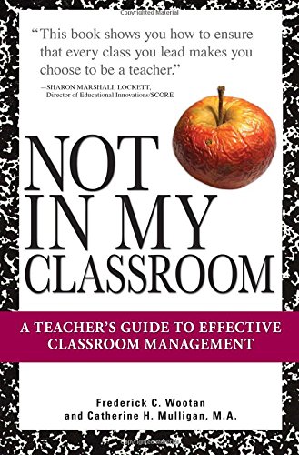 Not In My Classroom!: A Teacher's Guide to Effective Classroom Management
