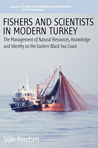 Fishers and Scientists in Modern Turkey: The Management of Natural Resources, Knowledge and Identity on the Eastern Black Sea Coast (Environmental Anthropology and Ethnobiology, Band 8)