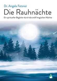 Die Rauhnächte: Ein spiritueller Begleiter durch die zwölf magischen Nächte