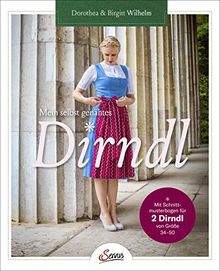 Mein selbst genähtes Dirndl. Mit zwei bewährten Dirndl-Schnittmustern Schritt für Schritt zum maßgeschneiderten Dirndl