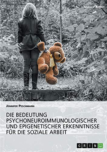 Die Bedeutung psychoneuroimmunologischer und epigenetischer Erkenntnisse für die Soziale Arbeit: Magisterarbeit