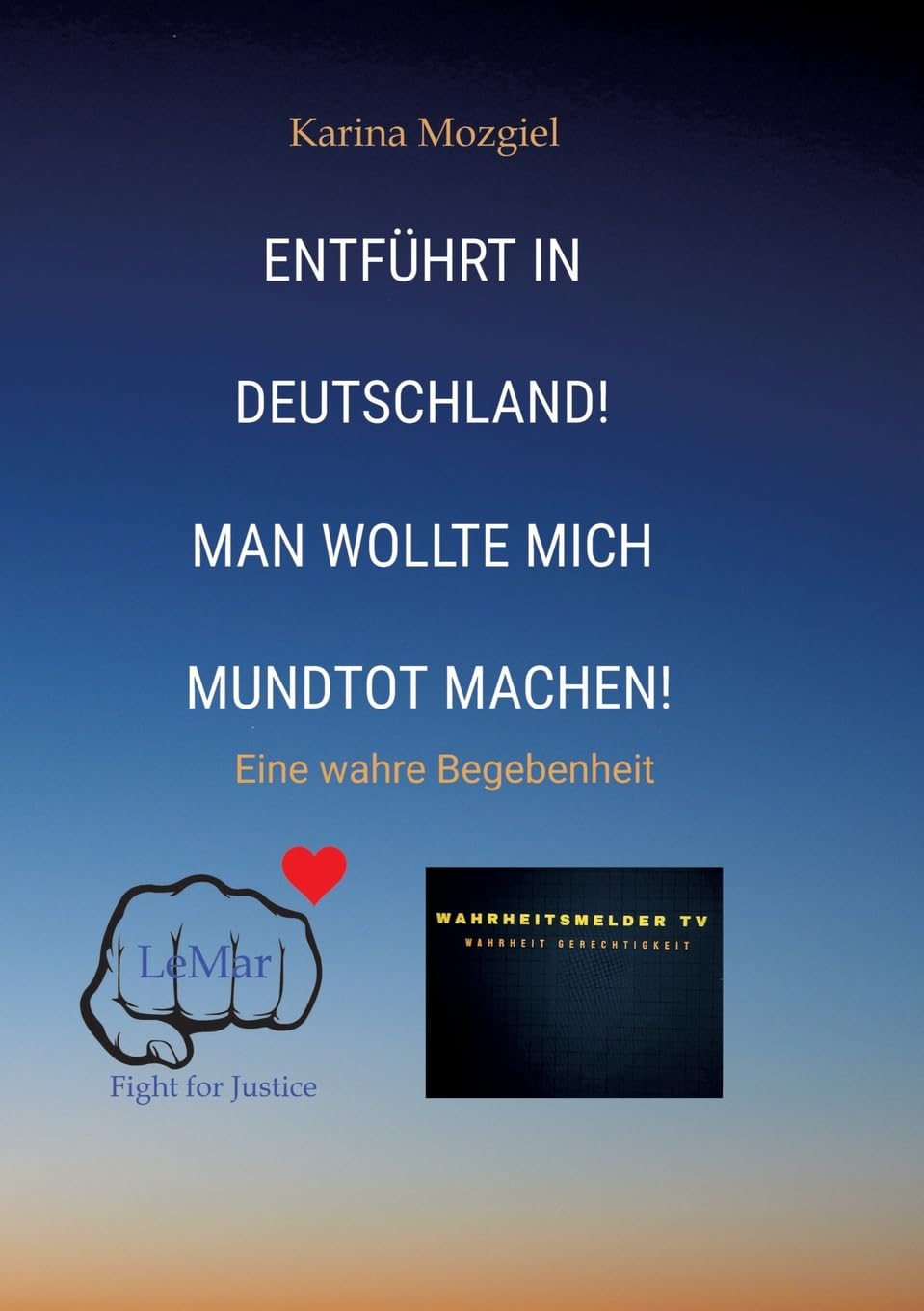 Entführt in Deutschland! Man wollte mich mundtot machen: Eine wahre Begebenheit
