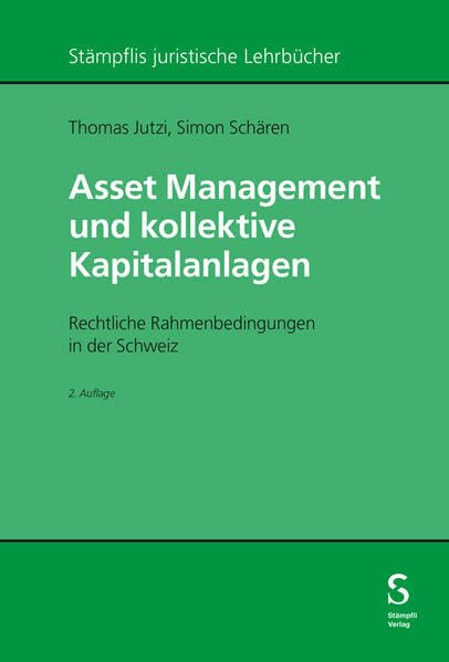 Asset Management und kollektive Kapitalanlagen: Rechtliche Rahmenbedingungen in der Schweiz (Stämpflis juristische Lehrbücher)