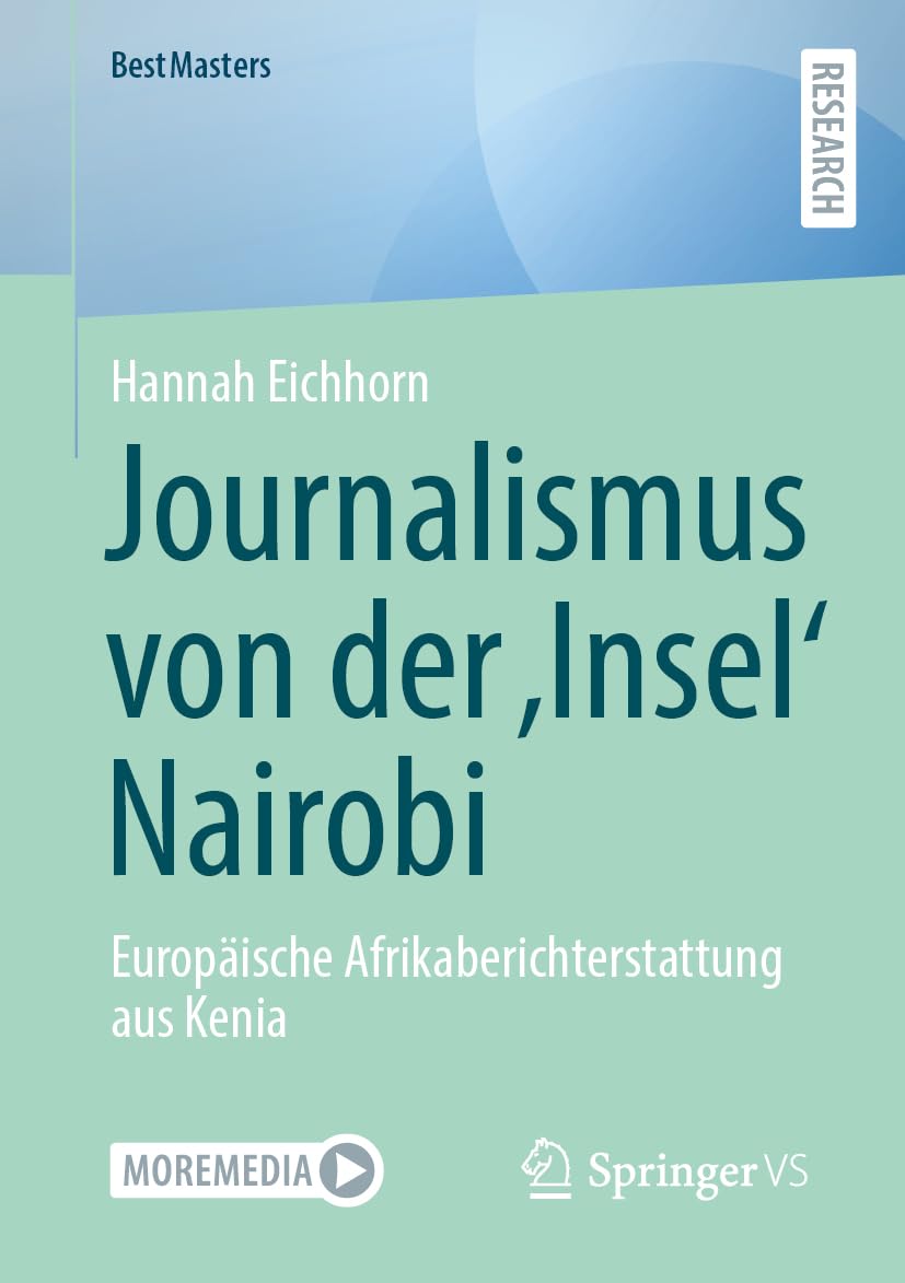 Journalismus von der ‚Insel‘ Nairobi: Europäische Afrikaberichterstattung aus Kenia (BestMasters)