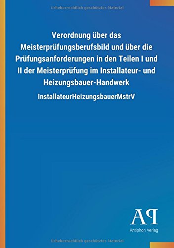 Verordnung über das Meisterprüfungsberufsbild und über die Prüfungsanforderungen in den Teilen I und II der Meisterprüfung im Installateur- und Heizungsbauer-Handwerk: InstallateurHeizungsbauerMstrV