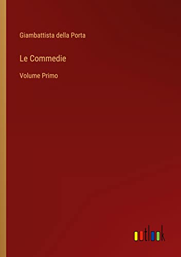 Le Commedie: Volume Primo