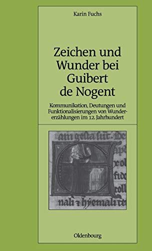 Zeichen und Wunder bei Guibert de Nogent: Kommunikation, Deutungen und Funktionalisierungen von Wundererzählungen im 12. Jahrhundert (Pariser Historische Studien, 84, Band 84)