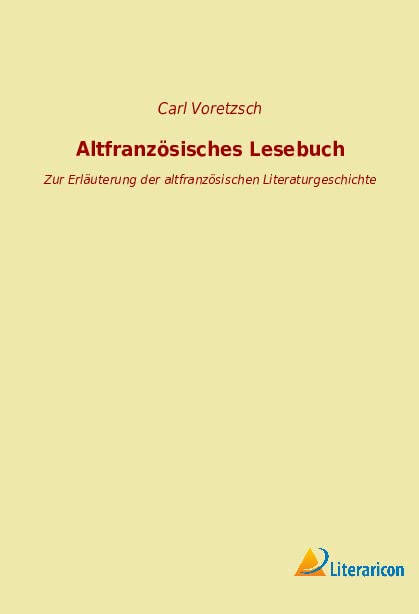 Altfranzösisches Lesebuch: Zur Erläuterung der altfranzösischen Literaturgeschichte
