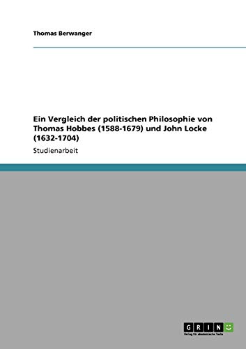 Ein Vergleich der politischen Philosophie von Thomas Hobbes (1588-1679) und John Locke (1632-1704)