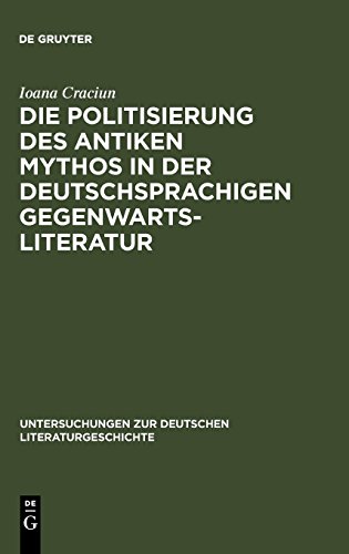 Die Politisierung des antiken Mythos in der deutschsprachigen Gegenwartsliteratur (Untersuchungen zur deutschen Literaturgeschichte, Band 102)
