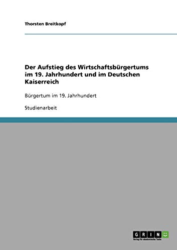 Der Aufstieg des Wirtschaftsbürgertums im 19. Jahrhundert und im Deutschen Kaiserreich: Bürgertum im 19. Jahrhundert