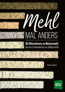 Mehl mal anders: 30 Alternativen zu Weizenmehl - Von der Erdmandel bis zur Süßkartoffel