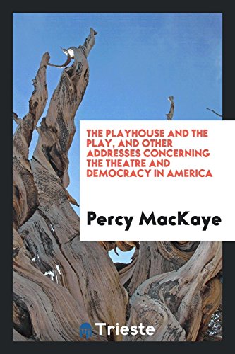 The playhouse and the play, and other addresses concerning the theatre and democracy in America