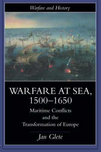 Warfare at Sea, 1500-1650: Maritime Conflicts and the Transformation of Europe (Warfare and History)