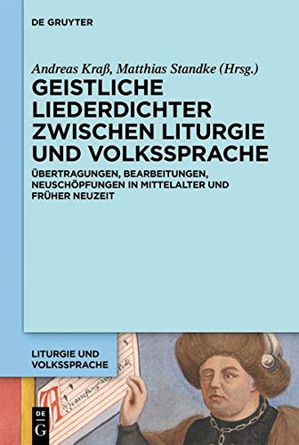 Geistliche Liederdichter zwischen Liturgie und Volkssprache: Übertragungen, Bearbeitungen, Neuschöpfungen in Mittelalter und Früher Neuzeit