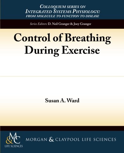 Control of Breathing During Exercise (Colloquium Series on Integrated Systems Physiology: from Molecule to Function to Disease, Band 52)