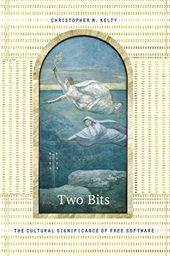 Two Bits: The Cultural Significance of Free Software (Experimental Futures: Technological Lives, Scientific Arts, Anthropological Voices)