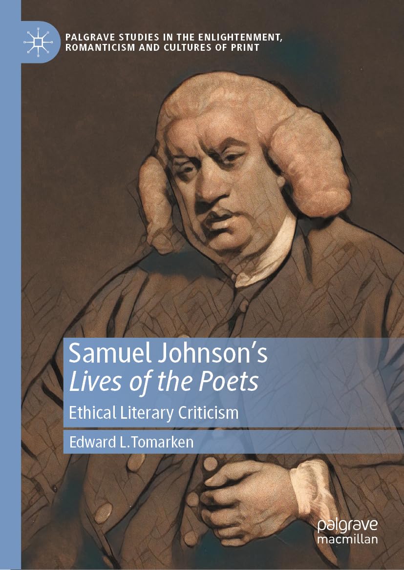 Samuel Johnson's Lives of the Poets: Ethical Literary Criticism (Palgrave Studies in the Enlightenment, Romanticism and Cultures of Print)