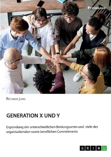 Generationen X und Y: Ergründung der unterschiedlichen Bindungsarten und -ziele des organisationalen sowie beruflichen Commitments