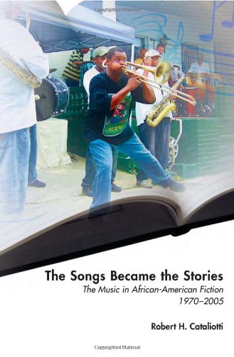 The Songs Became the Stories: The Music in African-American Fiction, 1970-2005 (African-American Literature and Culture)