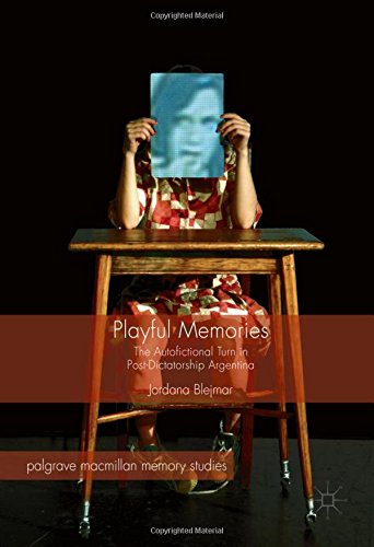 Playful Memories: The Autofictional Turn in Post-Dictatorship Argentina (Palgrave Macmillan Memory Studies)