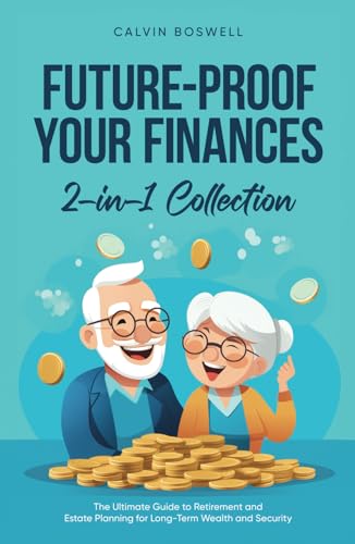 Future-Proof Your Finances: The Ultimate Guide to Retirement and Estate Planning for Long-Term Wealth and Security (2-in-1 Collection) (Financial Planning Essentials, Band 3)