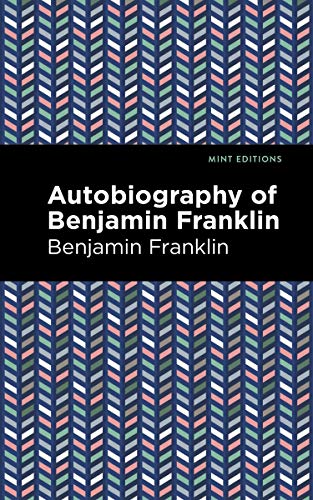 The Autobiography of Benjamin Franklin (Mint Editions―In Their Own Words: Biographical and Autobiographical Narratives)
