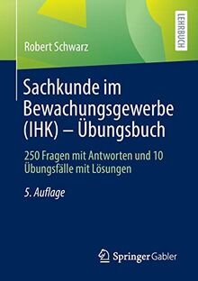 Sachkunde im Bewachungsgewerbe (IHK) - Übungsbuch: 250 Fragen mit Antworten und 10 Übungsfälle mit Lösungen