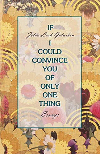 Gatuskin, Zelda Leah If I Could Convince You Of Only One Thing, Essays