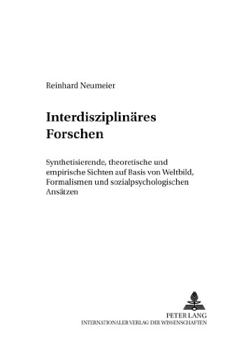 Interdisziplinäres Forschen: Synthetisierende, theoretische und empirische Sichten auf Basis von Weltbild, Formalismen und sozialpsychologischen Ansätzen (Beiträge zur Sozialpsychologie)