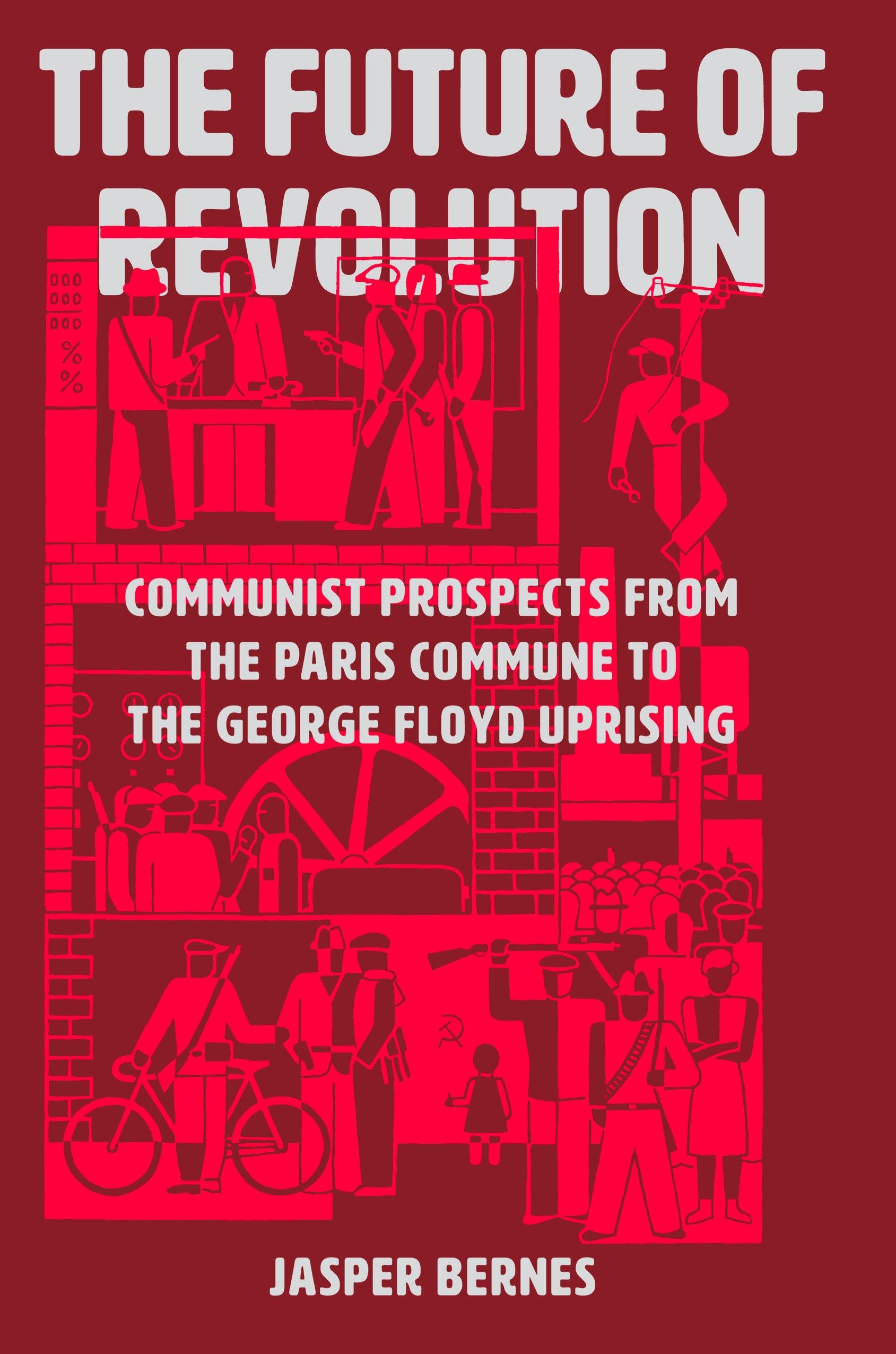 Jasper Bernes The Future Of Revolution, Communist Prospects From The Paris Commune To The George Floyd Uprising
