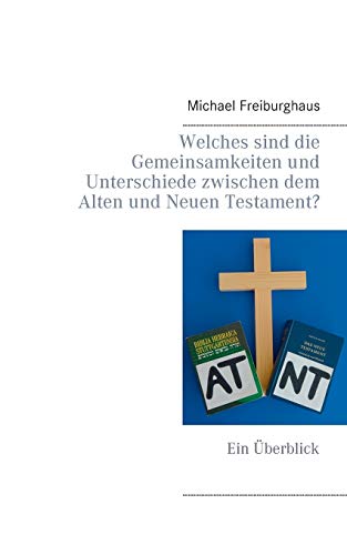 Welches sind die Gemeinsamkeiten und Unterschiede zwischen dem Alten und Neuen Testament?: Ein Überblick (Hauskreisförderung)