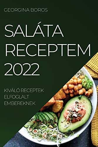 SALÁTA RECEPTEM 2022: KIVÁLÓ RECEPTEK ELFOGLALT EMBEREKNEK