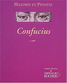 Confucius, 551-479 av. J.-C. : maximes et pensées