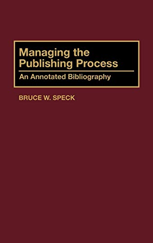 Managing the Publishing Process: An Annotated Bibliography (Bibliographies & Indexes in Mass Media & Communications)