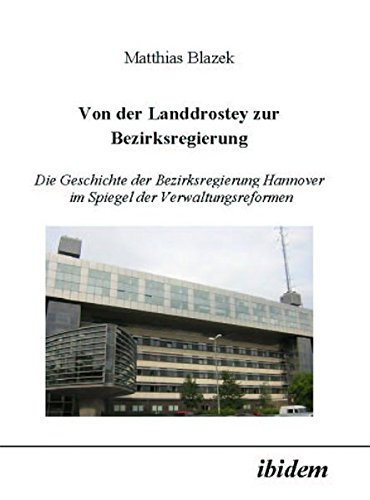Von der Landdrostey zur Bezirksregierung: Die Geschichte der Bezirksregierung Hannover im Spiegel der Verwaltungsreformen